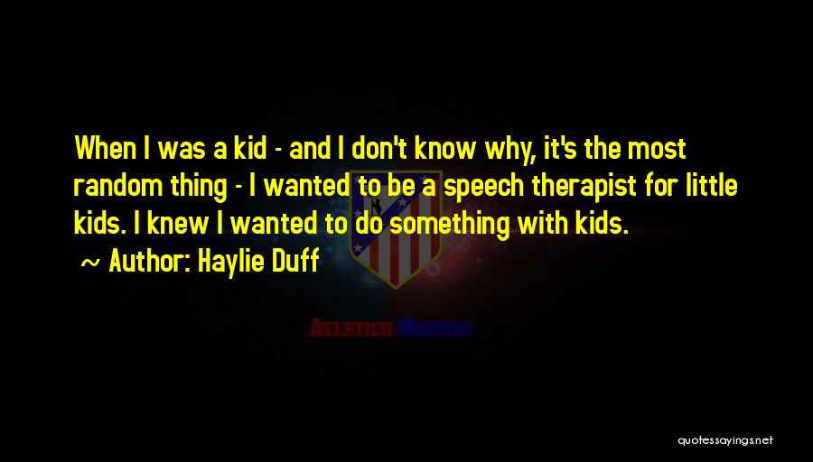 Haylie Duff Quotes: When I Was A Kid - And I Don't Know Why, It's The Most Random Thing - I Wanted To