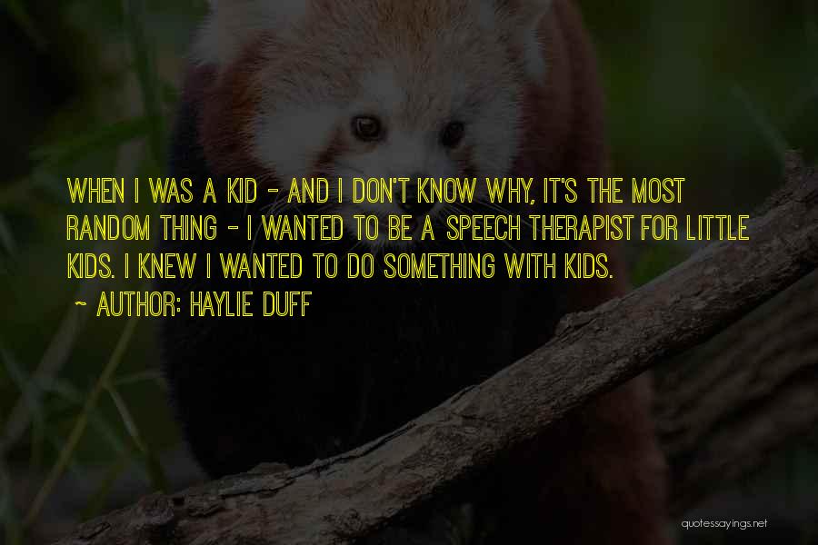 Haylie Duff Quotes: When I Was A Kid - And I Don't Know Why, It's The Most Random Thing - I Wanted To