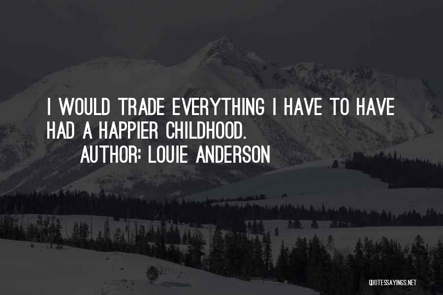 Louie Anderson Quotes: I Would Trade Everything I Have To Have Had A Happier Childhood.