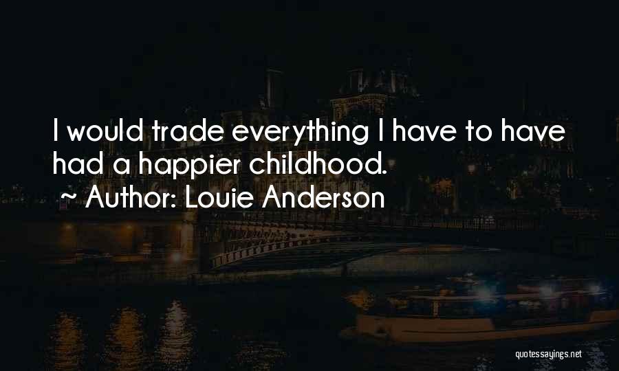 Louie Anderson Quotes: I Would Trade Everything I Have To Have Had A Happier Childhood.