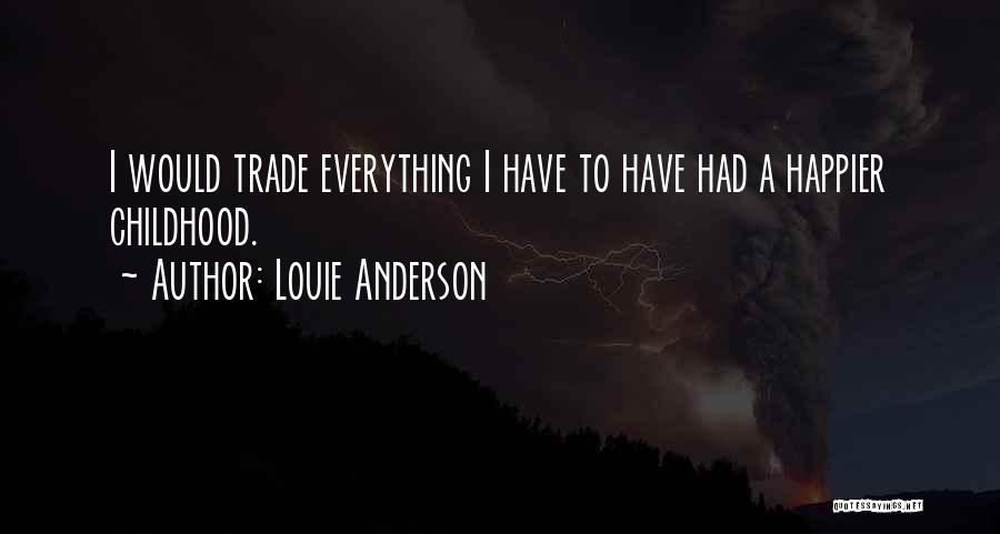 Louie Anderson Quotes: I Would Trade Everything I Have To Have Had A Happier Childhood.