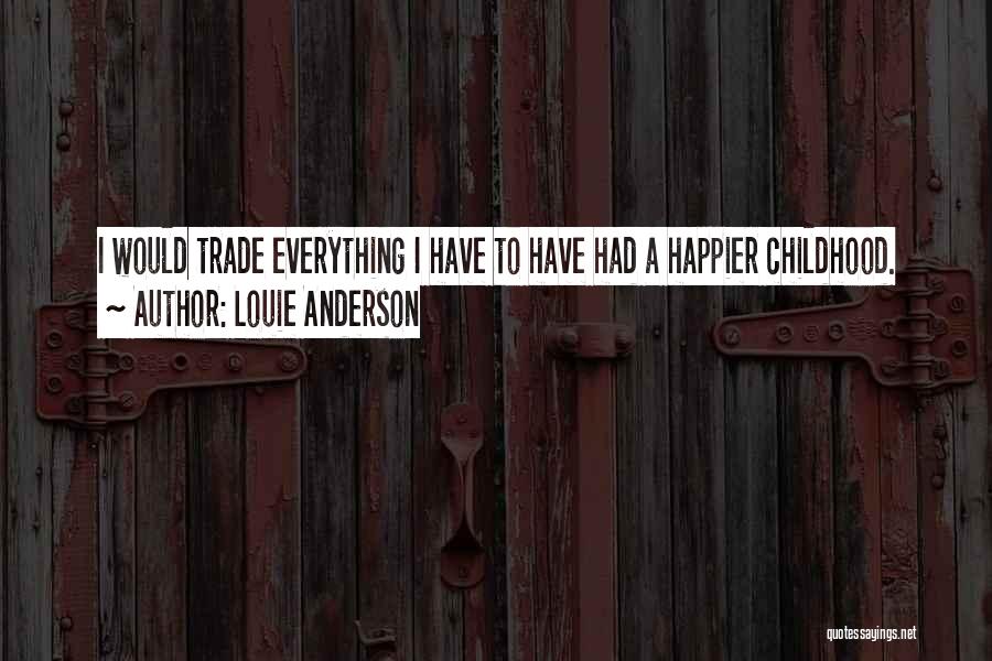 Louie Anderson Quotes: I Would Trade Everything I Have To Have Had A Happier Childhood.