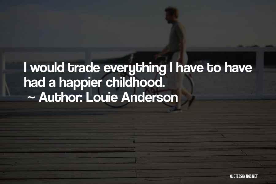 Louie Anderson Quotes: I Would Trade Everything I Have To Have Had A Happier Childhood.