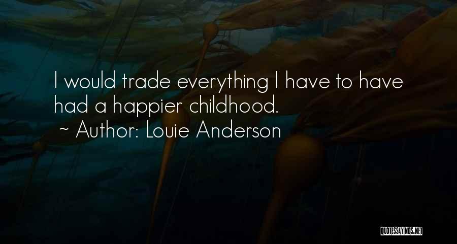 Louie Anderson Quotes: I Would Trade Everything I Have To Have Had A Happier Childhood.