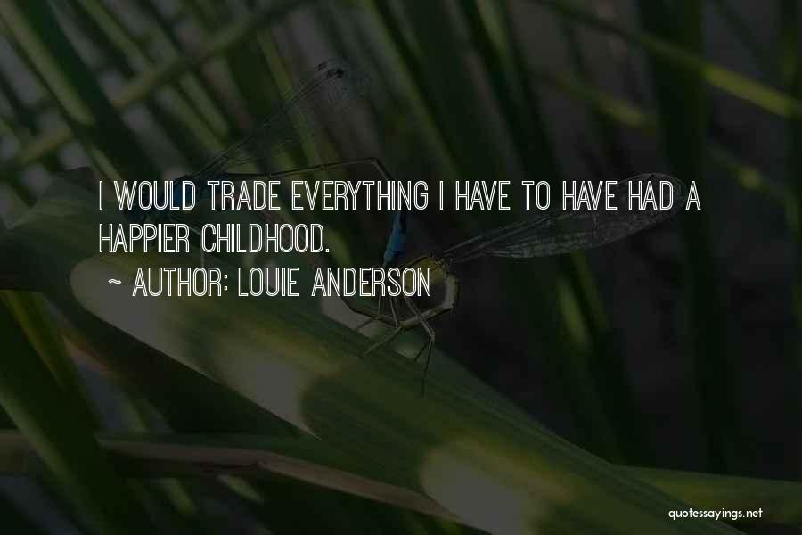 Louie Anderson Quotes: I Would Trade Everything I Have To Have Had A Happier Childhood.