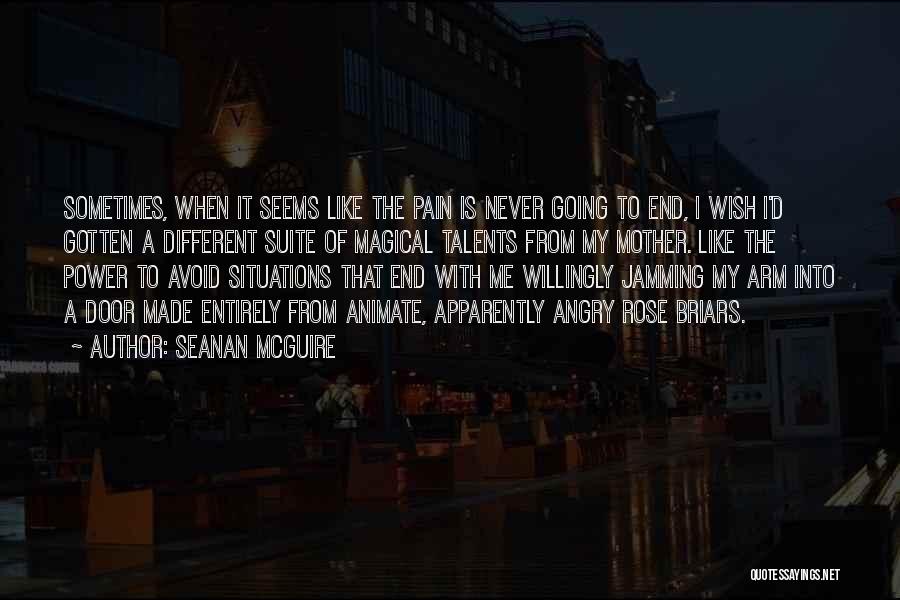 Seanan McGuire Quotes: Sometimes, When It Seems Like The Pain Is Never Going To End, I Wish I'd Gotten A Different Suite Of