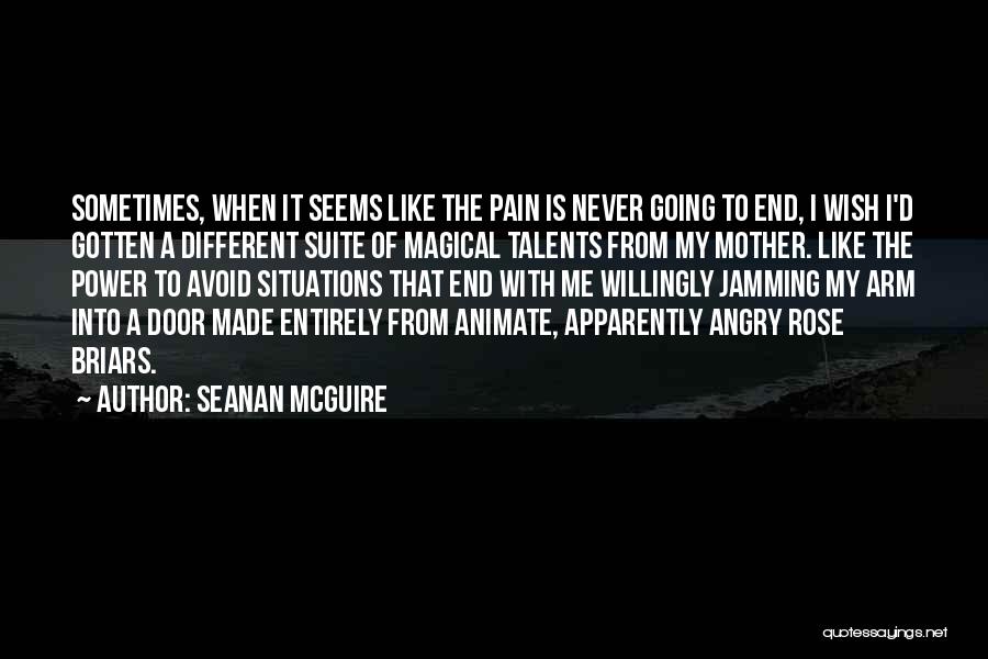 Seanan McGuire Quotes: Sometimes, When It Seems Like The Pain Is Never Going To End, I Wish I'd Gotten A Different Suite Of