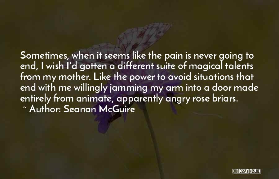 Seanan McGuire Quotes: Sometimes, When It Seems Like The Pain Is Never Going To End, I Wish I'd Gotten A Different Suite Of