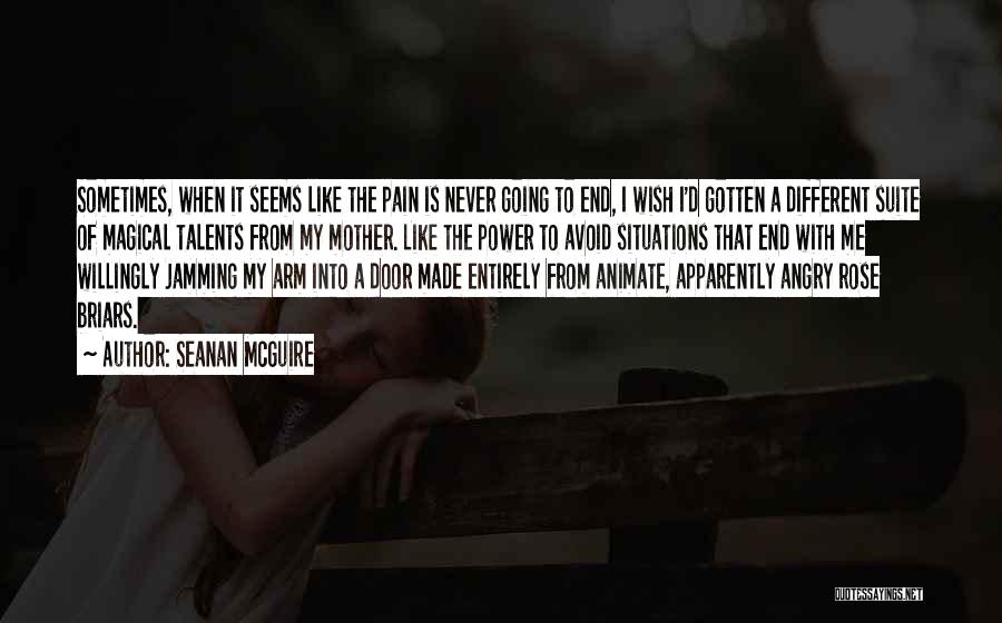 Seanan McGuire Quotes: Sometimes, When It Seems Like The Pain Is Never Going To End, I Wish I'd Gotten A Different Suite Of