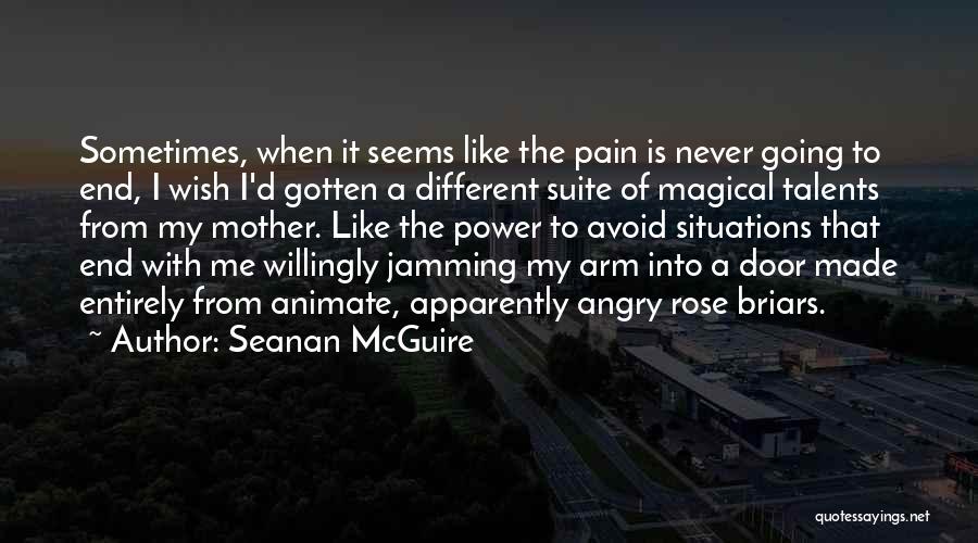 Seanan McGuire Quotes: Sometimes, When It Seems Like The Pain Is Never Going To End, I Wish I'd Gotten A Different Suite Of