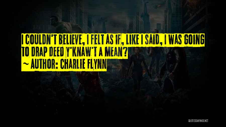Charlie Flynn Quotes: I Couldn't Believe, I Felt As If, Like I Said, I Was Going To Drap Deed Y'knaw't A Mean?