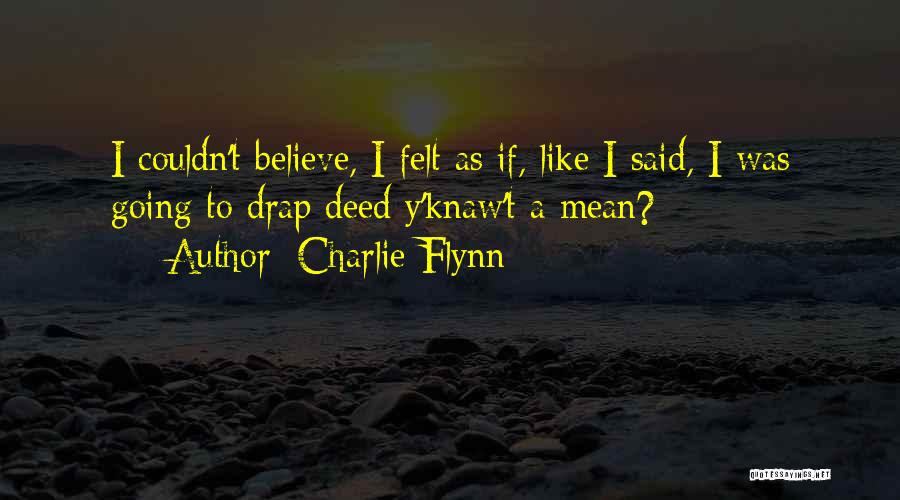 Charlie Flynn Quotes: I Couldn't Believe, I Felt As If, Like I Said, I Was Going To Drap Deed Y'knaw't A Mean?