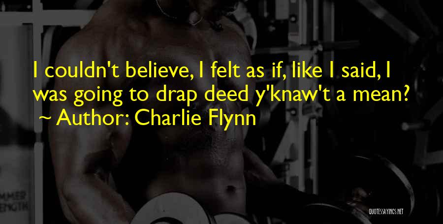 Charlie Flynn Quotes: I Couldn't Believe, I Felt As If, Like I Said, I Was Going To Drap Deed Y'knaw't A Mean?