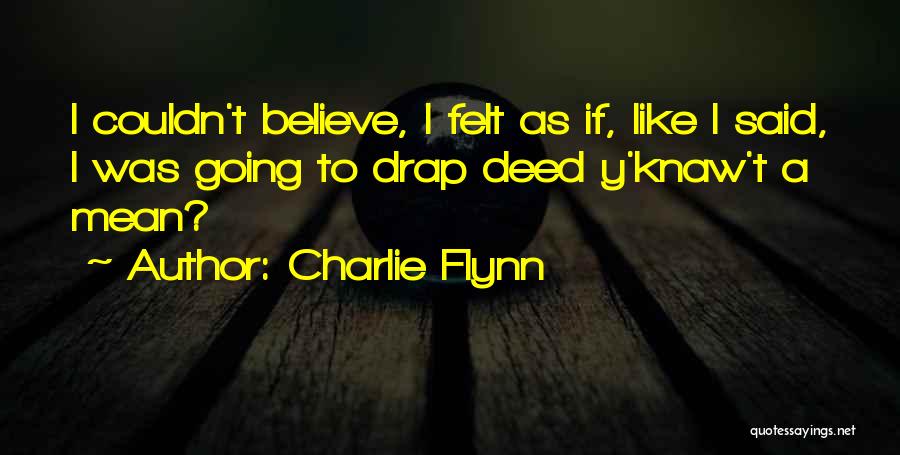 Charlie Flynn Quotes: I Couldn't Believe, I Felt As If, Like I Said, I Was Going To Drap Deed Y'knaw't A Mean?