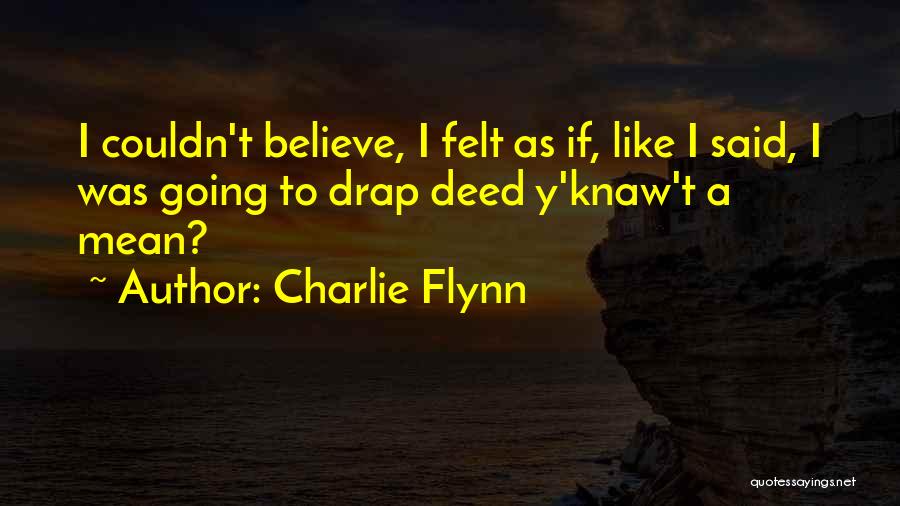Charlie Flynn Quotes: I Couldn't Believe, I Felt As If, Like I Said, I Was Going To Drap Deed Y'knaw't A Mean?