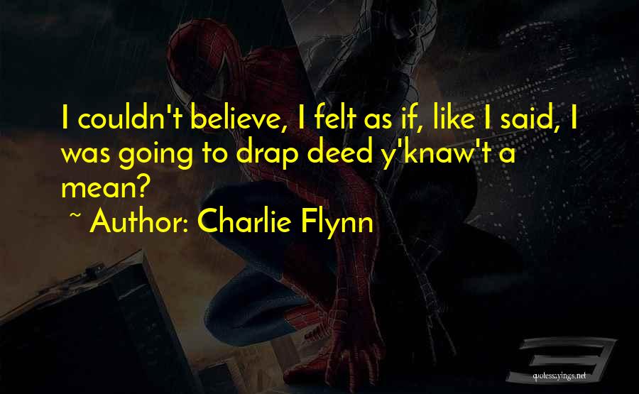 Charlie Flynn Quotes: I Couldn't Believe, I Felt As If, Like I Said, I Was Going To Drap Deed Y'knaw't A Mean?
