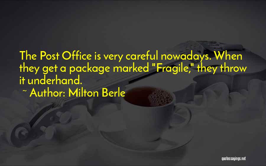 Milton Berle Quotes: The Post Office Is Very Careful Nowadays. When They Get A Package Marked Fragile, They Throw It Underhand.