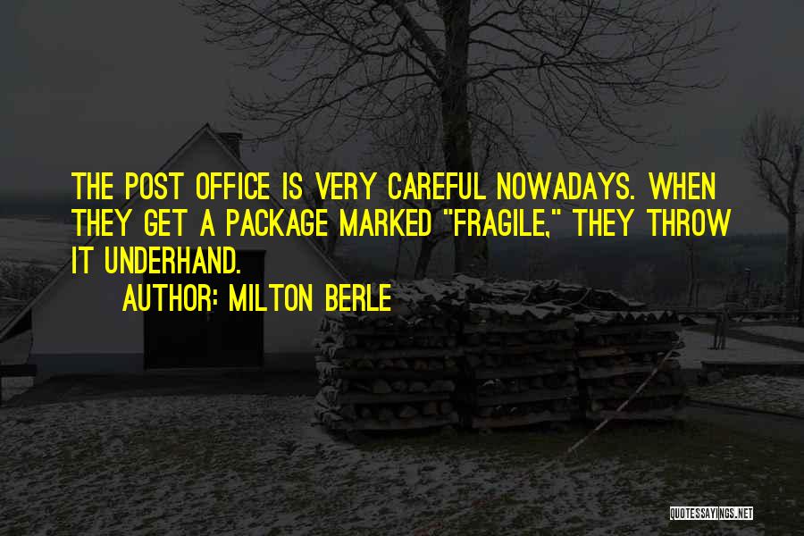 Milton Berle Quotes: The Post Office Is Very Careful Nowadays. When They Get A Package Marked Fragile, They Throw It Underhand.