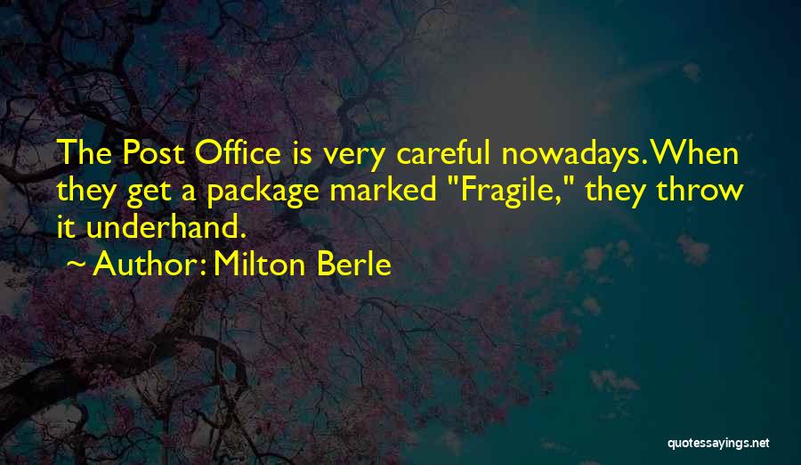 Milton Berle Quotes: The Post Office Is Very Careful Nowadays. When They Get A Package Marked Fragile, They Throw It Underhand.