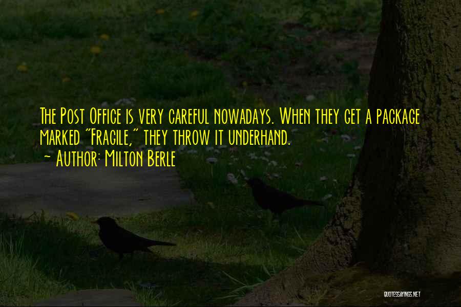 Milton Berle Quotes: The Post Office Is Very Careful Nowadays. When They Get A Package Marked Fragile, They Throw It Underhand.