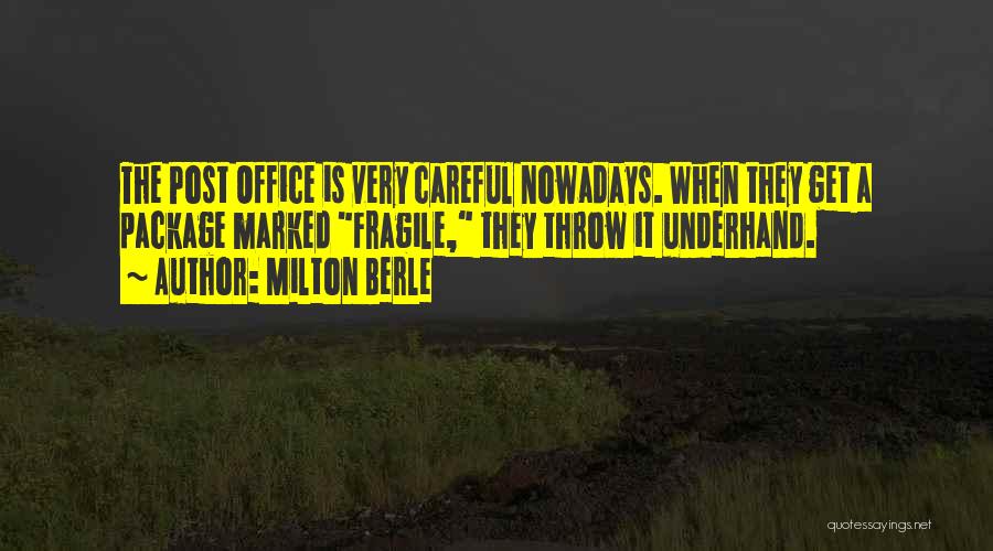 Milton Berle Quotes: The Post Office Is Very Careful Nowadays. When They Get A Package Marked Fragile, They Throw It Underhand.