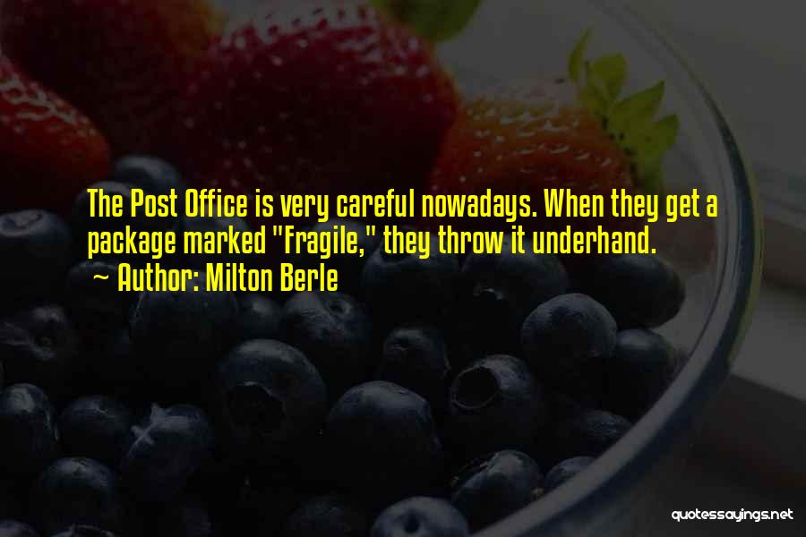 Milton Berle Quotes: The Post Office Is Very Careful Nowadays. When They Get A Package Marked Fragile, They Throw It Underhand.