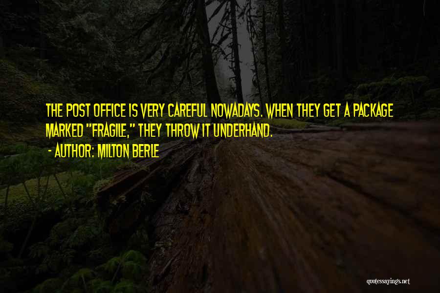 Milton Berle Quotes: The Post Office Is Very Careful Nowadays. When They Get A Package Marked Fragile, They Throw It Underhand.