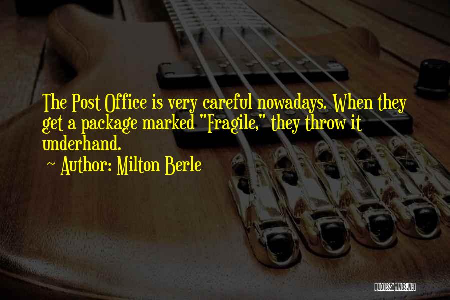 Milton Berle Quotes: The Post Office Is Very Careful Nowadays. When They Get A Package Marked Fragile, They Throw It Underhand.