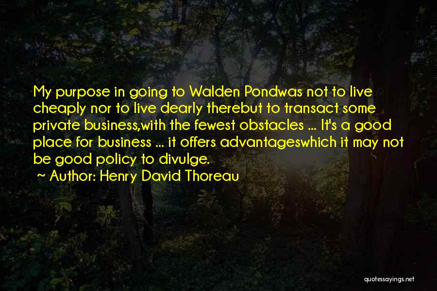 Henry David Thoreau Quotes: My Purpose In Going To Walden Pondwas Not To Live Cheaply Nor To Live Dearly Therebut To Transact Some Private