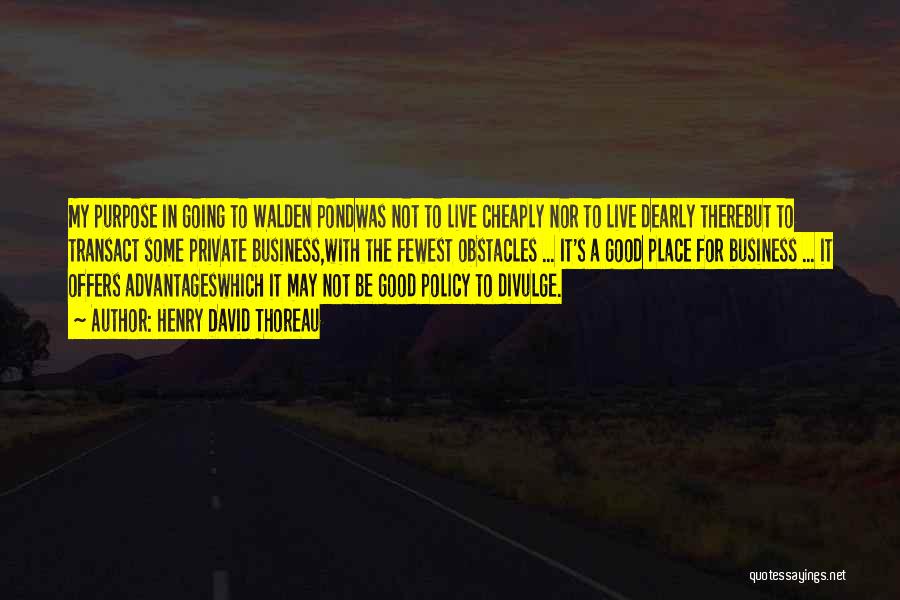 Henry David Thoreau Quotes: My Purpose In Going To Walden Pondwas Not To Live Cheaply Nor To Live Dearly Therebut To Transact Some Private