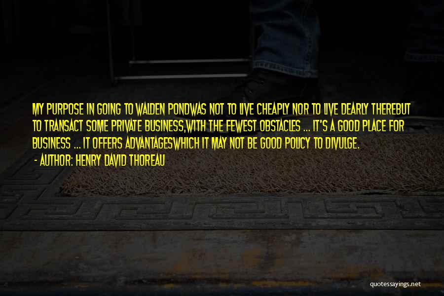 Henry David Thoreau Quotes: My Purpose In Going To Walden Pondwas Not To Live Cheaply Nor To Live Dearly Therebut To Transact Some Private