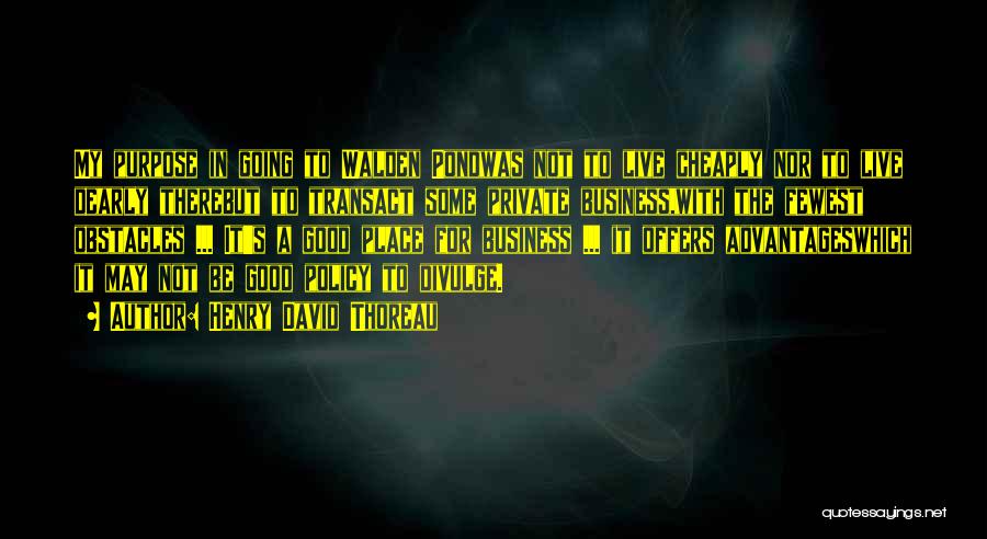 Henry David Thoreau Quotes: My Purpose In Going To Walden Pondwas Not To Live Cheaply Nor To Live Dearly Therebut To Transact Some Private