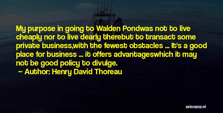 Henry David Thoreau Quotes: My Purpose In Going To Walden Pondwas Not To Live Cheaply Nor To Live Dearly Therebut To Transact Some Private