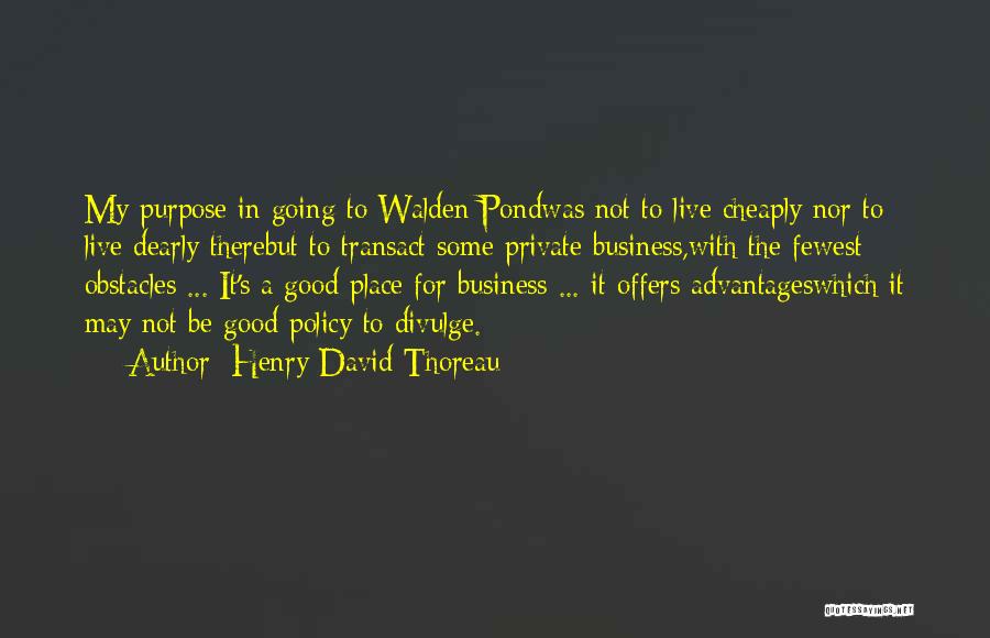 Henry David Thoreau Quotes: My Purpose In Going To Walden Pondwas Not To Live Cheaply Nor To Live Dearly Therebut To Transact Some Private