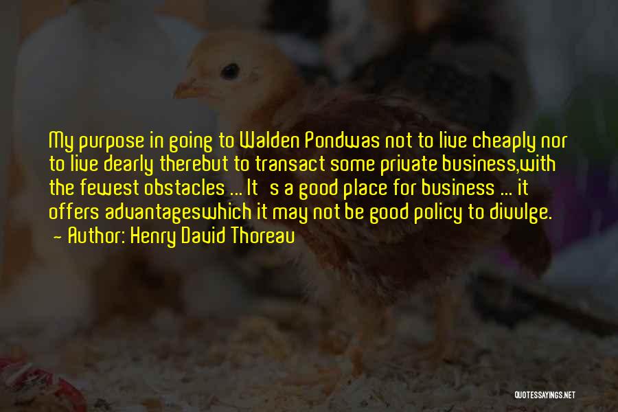 Henry David Thoreau Quotes: My Purpose In Going To Walden Pondwas Not To Live Cheaply Nor To Live Dearly Therebut To Transact Some Private