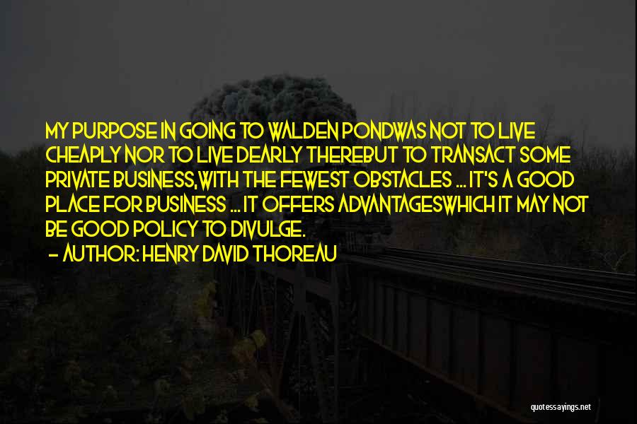 Henry David Thoreau Quotes: My Purpose In Going To Walden Pondwas Not To Live Cheaply Nor To Live Dearly Therebut To Transact Some Private