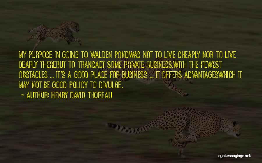 Henry David Thoreau Quotes: My Purpose In Going To Walden Pondwas Not To Live Cheaply Nor To Live Dearly Therebut To Transact Some Private