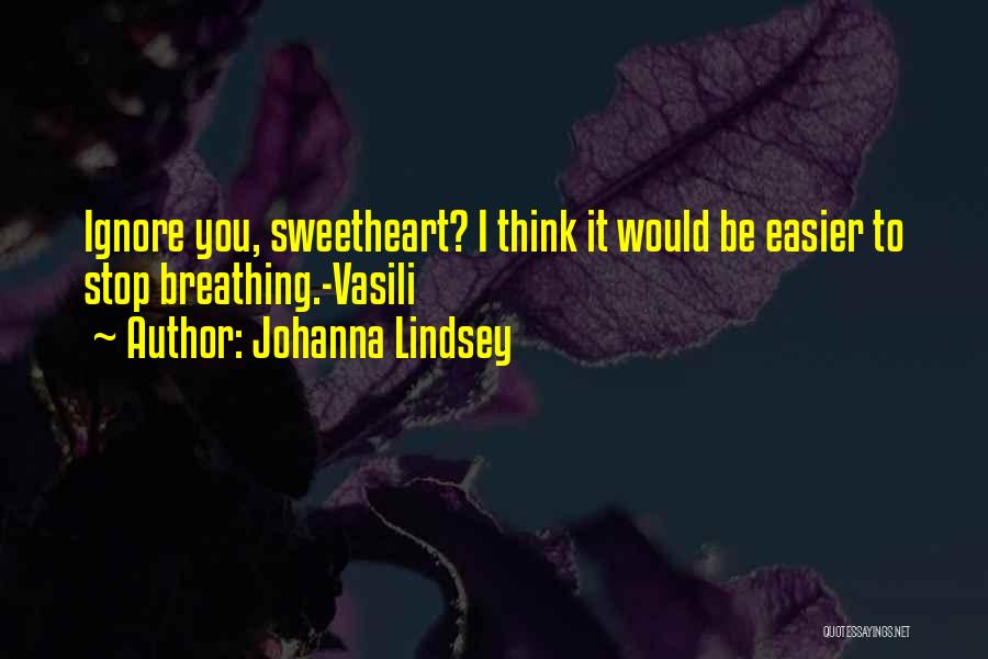 Johanna Lindsey Quotes: Ignore You, Sweetheart? I Think It Would Be Easier To Stop Breathing.-vasili