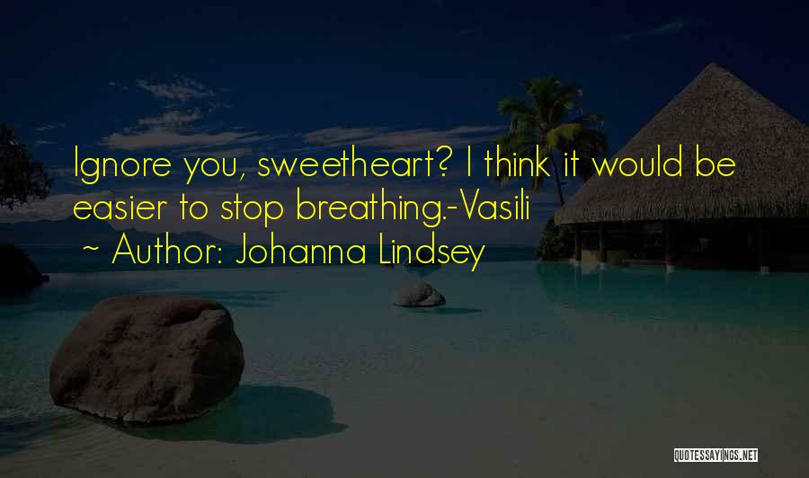 Johanna Lindsey Quotes: Ignore You, Sweetheart? I Think It Would Be Easier To Stop Breathing.-vasili