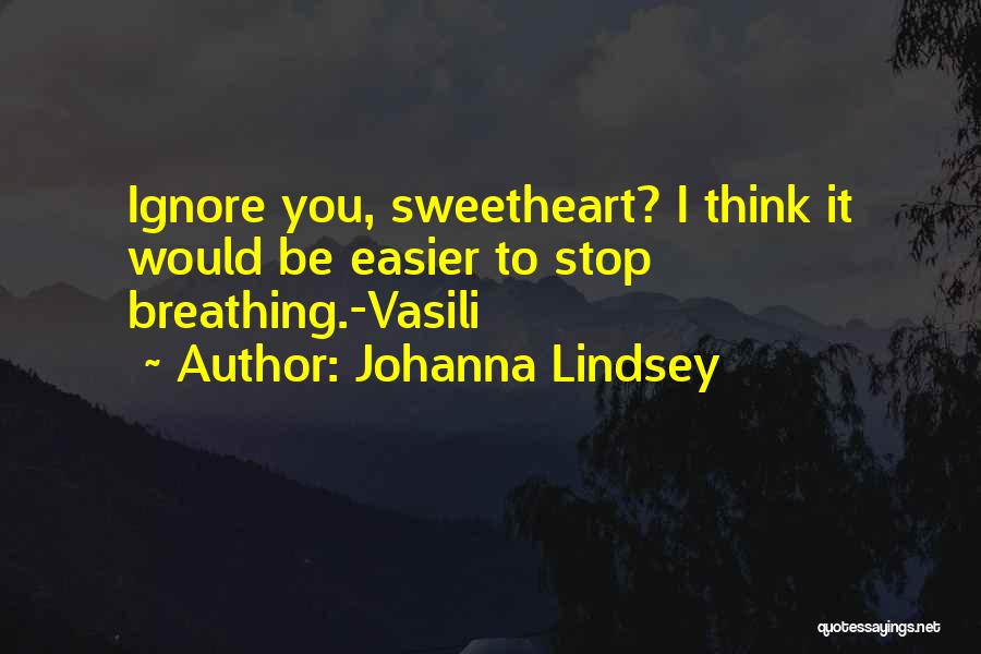 Johanna Lindsey Quotes: Ignore You, Sweetheart? I Think It Would Be Easier To Stop Breathing.-vasili