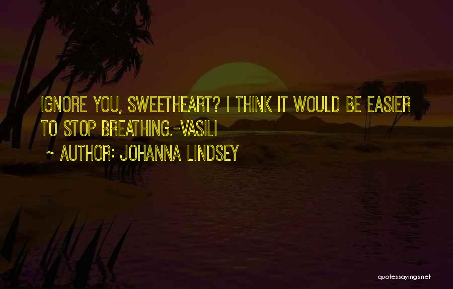 Johanna Lindsey Quotes: Ignore You, Sweetheart? I Think It Would Be Easier To Stop Breathing.-vasili