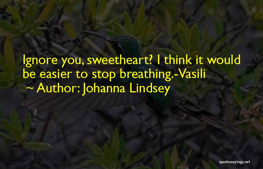 Johanna Lindsey Quotes: Ignore You, Sweetheart? I Think It Would Be Easier To Stop Breathing.-vasili