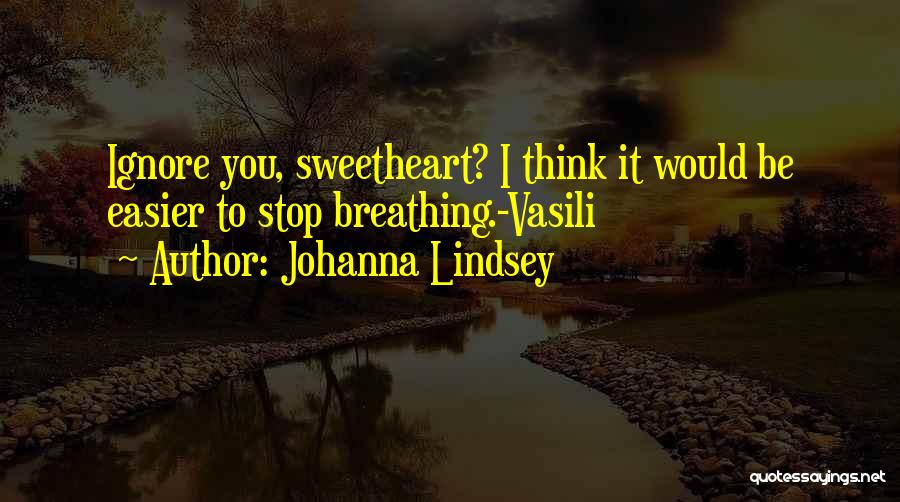 Johanna Lindsey Quotes: Ignore You, Sweetheart? I Think It Would Be Easier To Stop Breathing.-vasili