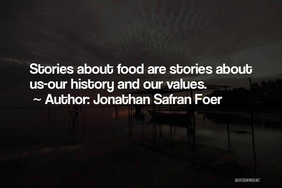 Jonathan Safran Foer Quotes: Stories About Food Are Stories About Us-our History And Our Values.