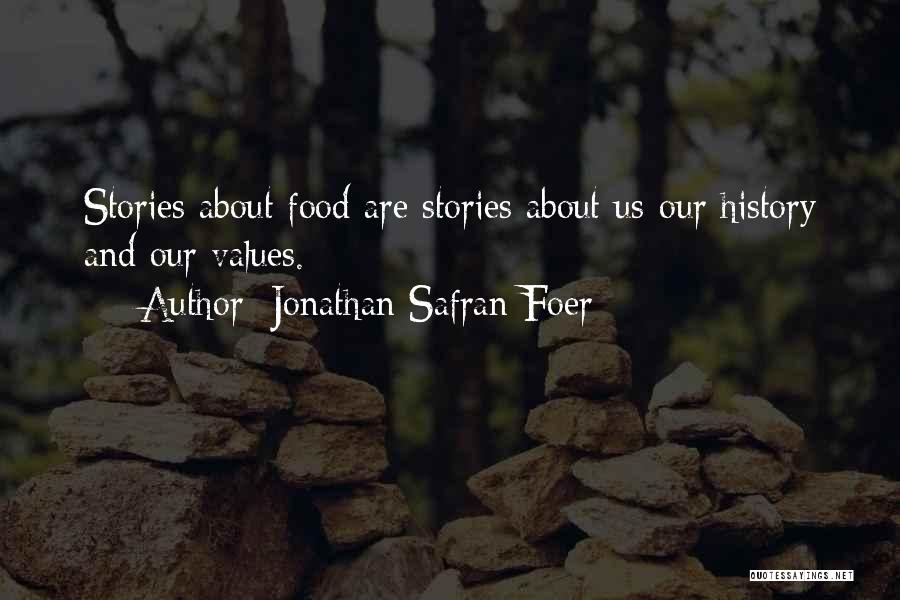 Jonathan Safran Foer Quotes: Stories About Food Are Stories About Us-our History And Our Values.