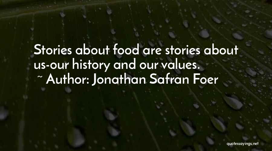 Jonathan Safran Foer Quotes: Stories About Food Are Stories About Us-our History And Our Values.