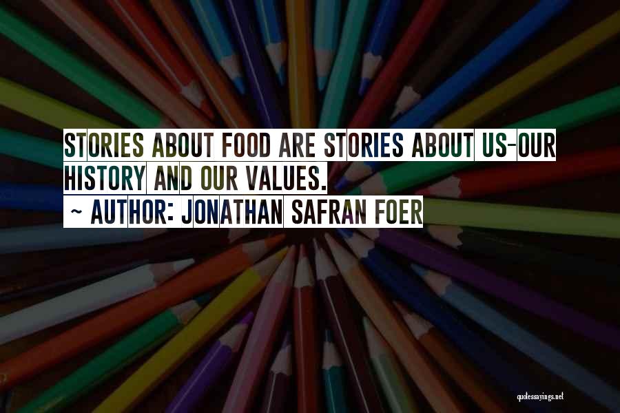 Jonathan Safran Foer Quotes: Stories About Food Are Stories About Us-our History And Our Values.