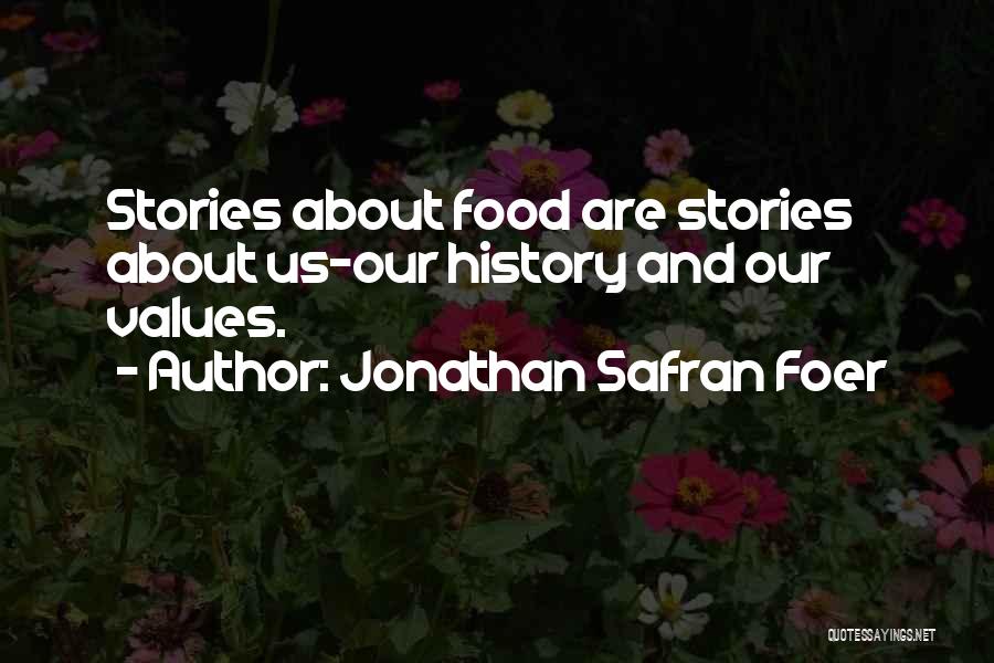 Jonathan Safran Foer Quotes: Stories About Food Are Stories About Us-our History And Our Values.