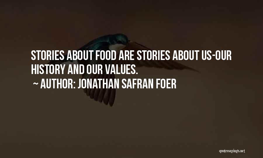 Jonathan Safran Foer Quotes: Stories About Food Are Stories About Us-our History And Our Values.