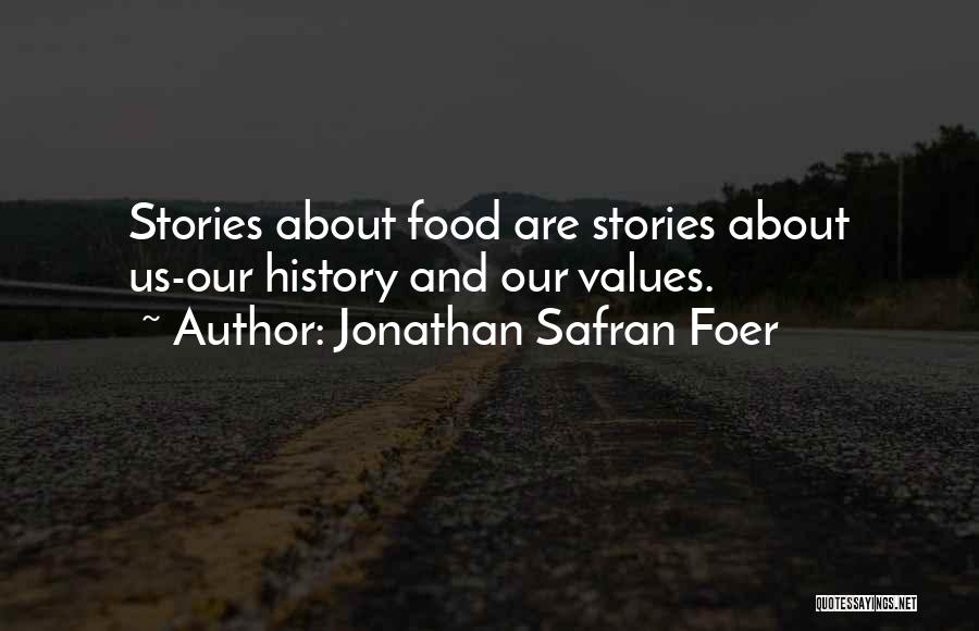 Jonathan Safran Foer Quotes: Stories About Food Are Stories About Us-our History And Our Values.